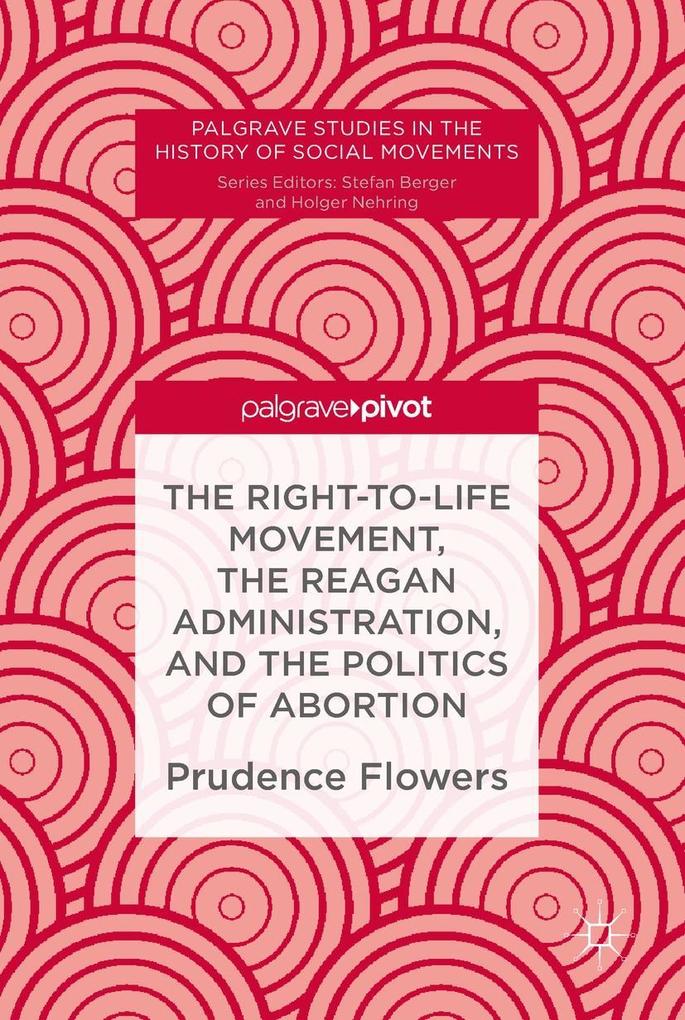 The Right-to-Life Movement the Reagan Administration and the Politics of Abortion