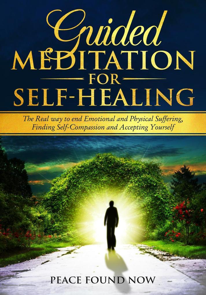 Guided Meditation for Self-Healing: The Real Way to End Emotional and Physical Suffering Finding Self-Compassion and Accepting Yourself