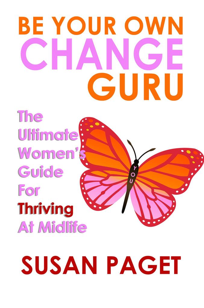Be Your Own Change Guru: The Ultimate Women‘s Guide for Thriving at Midlife