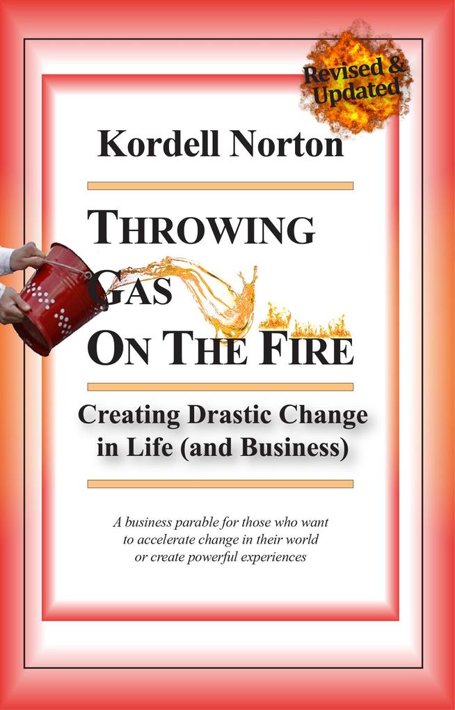 Throwing Gas on The Fire - Creating Drastic Change in Life (and Business)