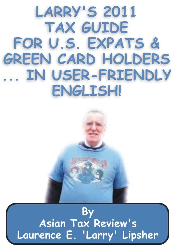 Larry‘s 2011 Tax Guide for U.S. Expats & Green Card Holders....in User-Friendly English!
