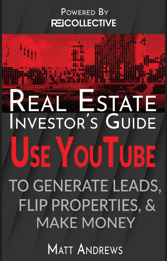 Real Estate Investor‘s Guide: Using YouTube To Generate Leads Flip Properties & Make Money