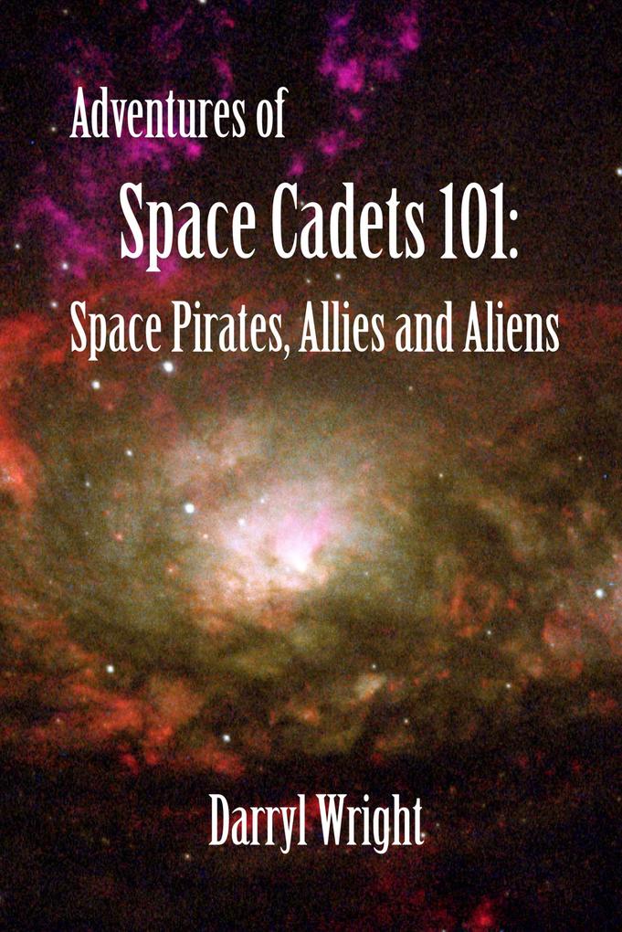 Adventures of Space Cadets 101: Space Pirates Allies and Aliens