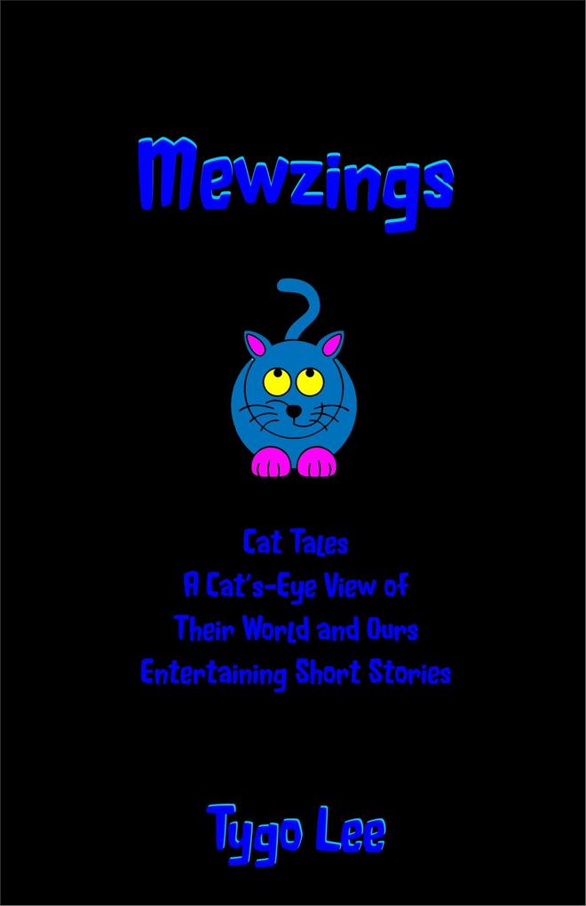 Mewzings: Cat Tales: A Cat‘s-Eye View of Their World and Ours: Entertaining Short Stories