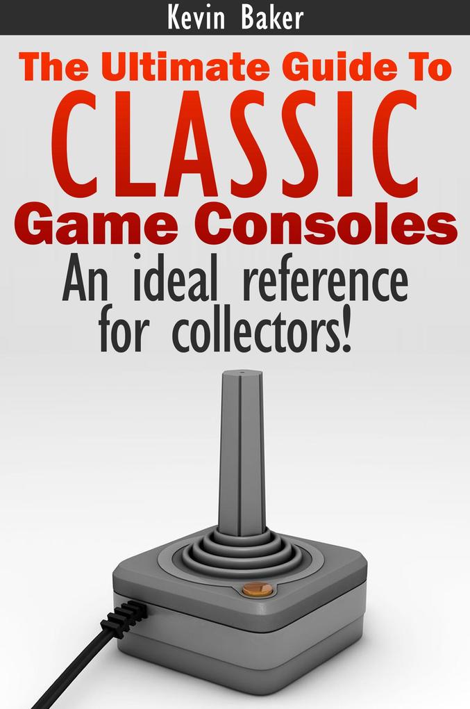 The Ultimate Guide to Classic Game Consoles