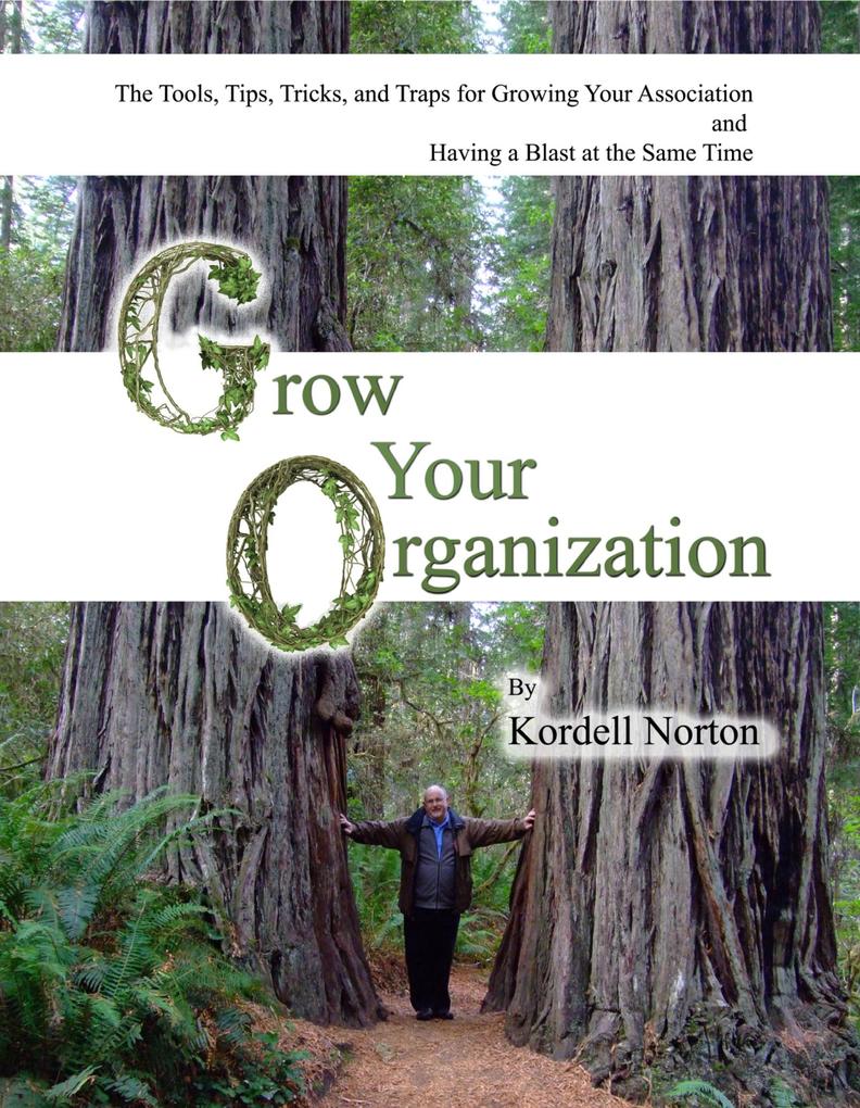 Grow Your Organization - The Tools Tips Tricks and Traps to Growing Your Association and Having a Blast at the Same Time