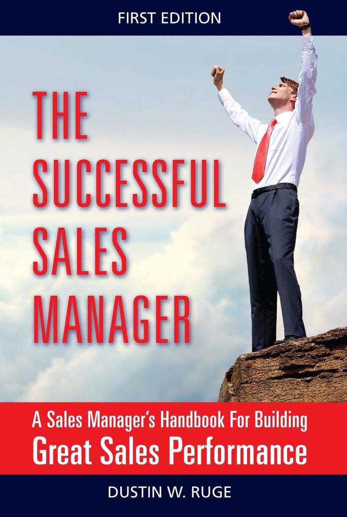 The Successful Sales Manager: A Sales Manager‘s Handbook For Building Great Sales Performance