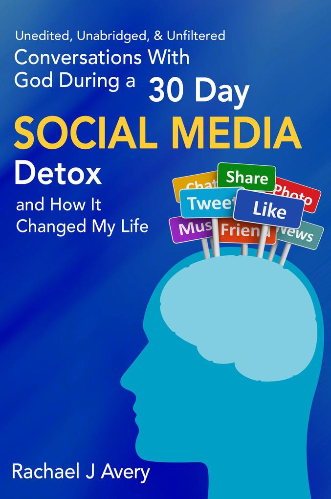 Conversations With God During a 30 Day Social Media Detox and How It Changed My Life - Unedited Unabridged & Unfiltered