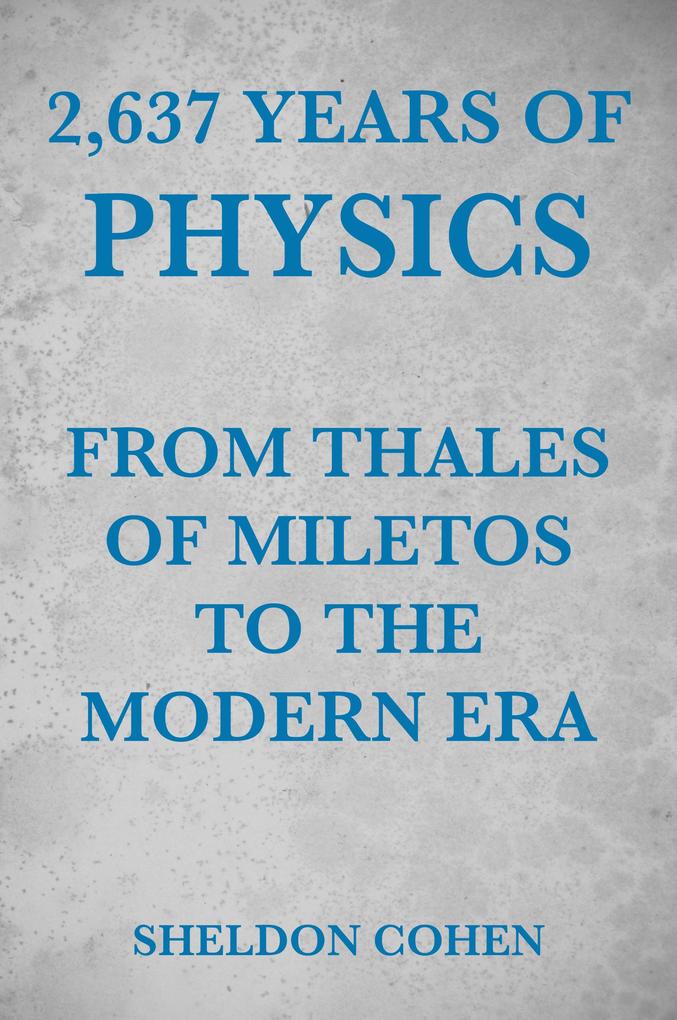 2637 Years of Physics from Thales of Miletos to the Modern Era