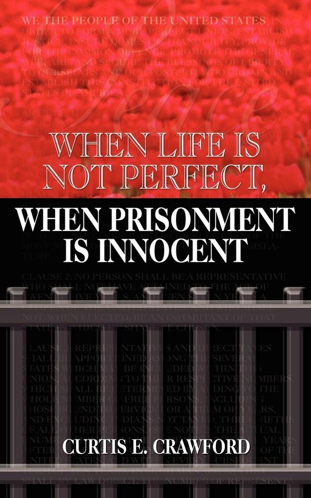 When Life is Not Perfect When Prisonment is Innocent - Curtis E. Crawford