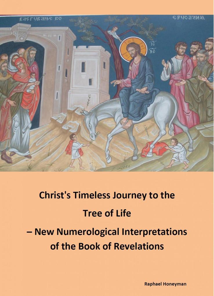 Christ‘s Timeless Journey to the Tree of Life - New Numerological Interpretations of the Book of Revelations