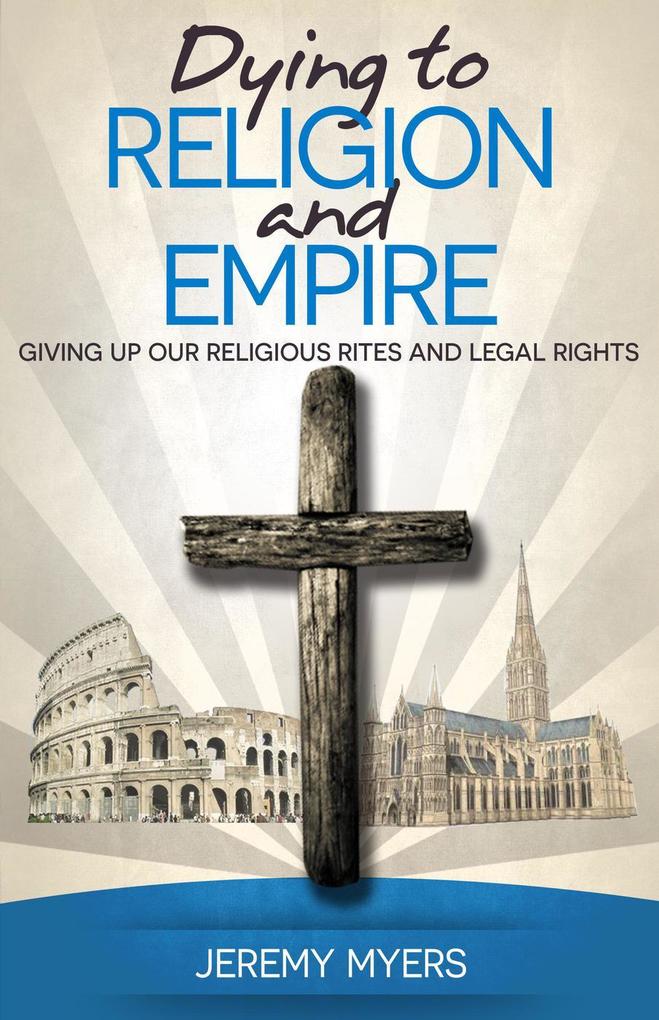 Dying to Religion and Empire: Giving up Our Religious Rites and Legal Rights (Close Your Church for Good #3)