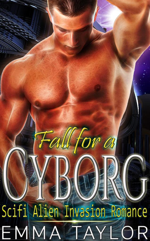 Fall for a Cyborg - Scifi Alien Invasion Romance