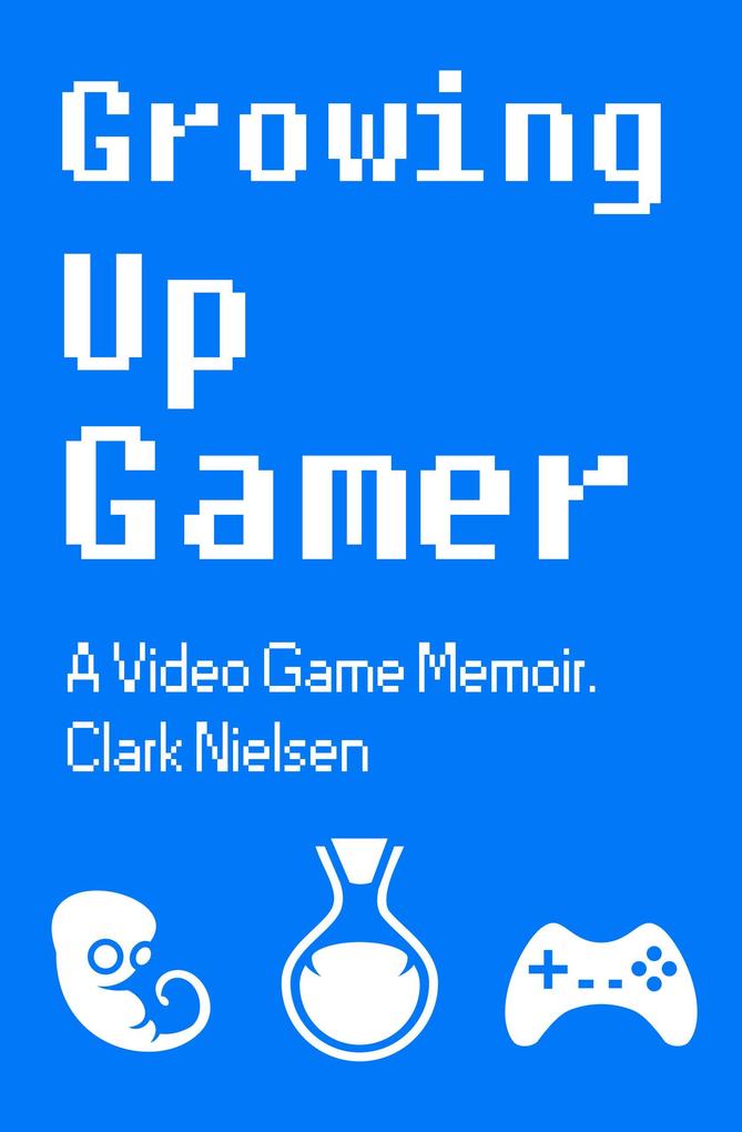 Growing Up Gamer: A Video Game Memoir