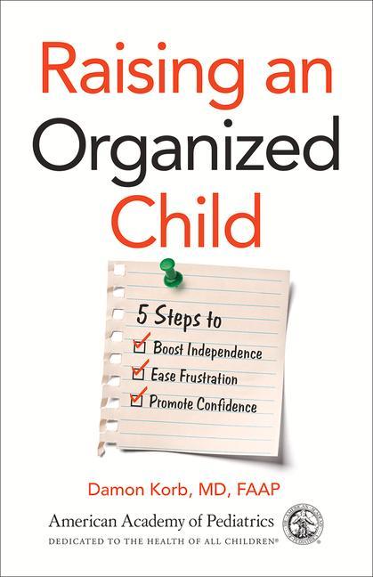 Raising an Organized Child: 5 Steps to Boost Independence Ease Frustration and Promote Confidence