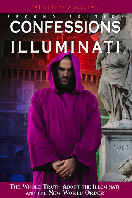 Confessions of an Illuminati Volume I: The Whole Truth about the Illuminati and the New World Order Volume 1