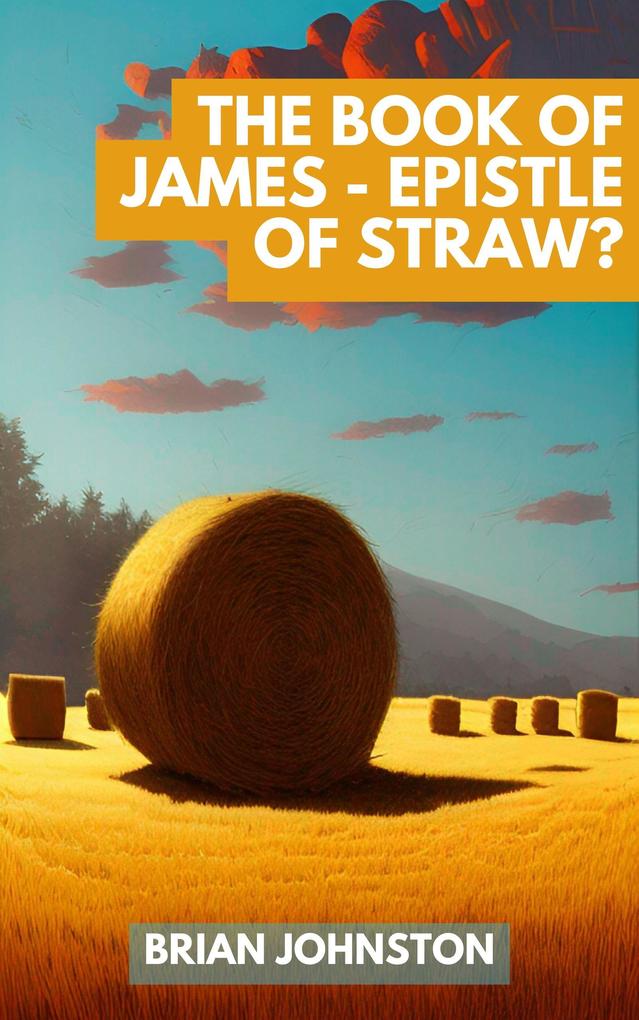 The Book of James - Epistle of Straw? (Search For Truth Bible Series)