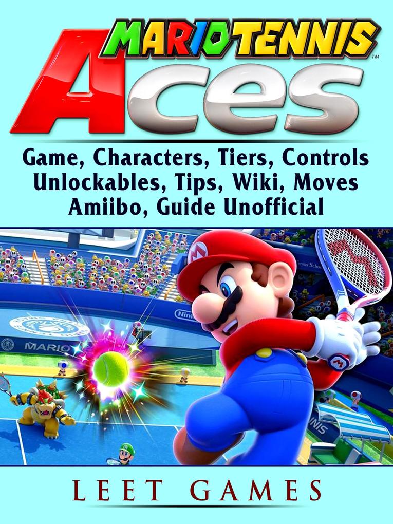 Mario Tennis Aces Game Characters Tiers Controls Unlockables Tips Wiki Moves Amiibo Guide Unofficial