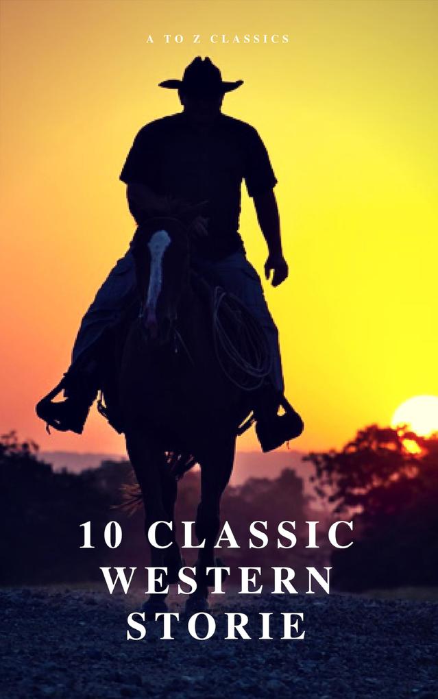 10 Classic Western Stories (Best Navigation Active TOC) (A to Z Classics)