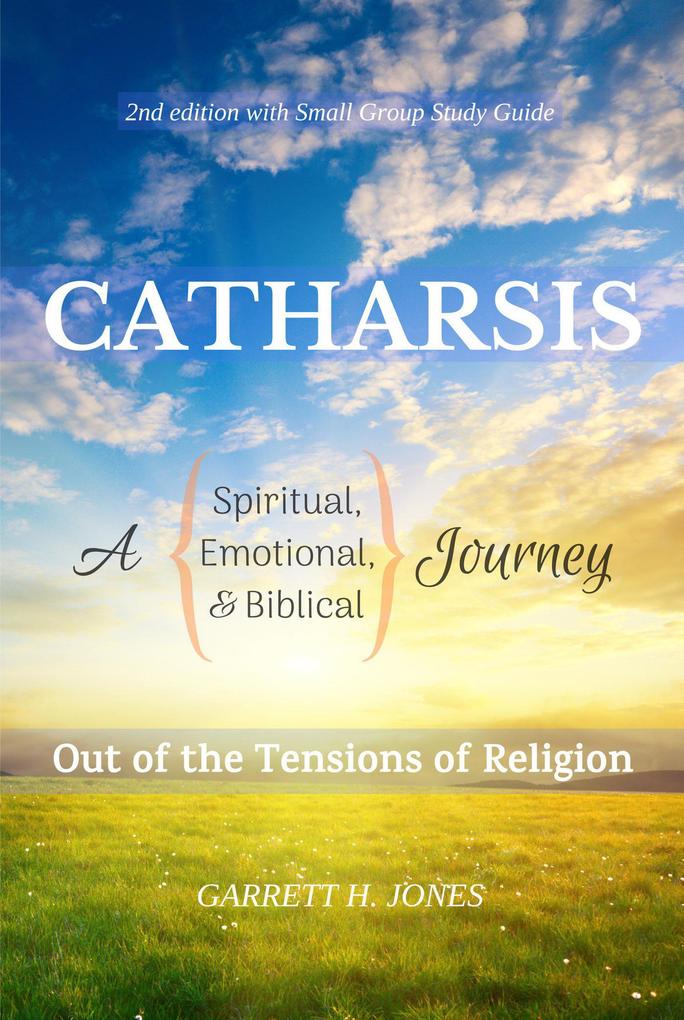 Catharsis: A Spiritual Emotional and Biblical Journey Out of the Tensions of Religion