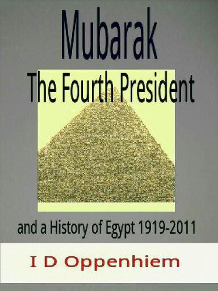 Mubarak-The Fourth President and a History of Egypt 1919-2011