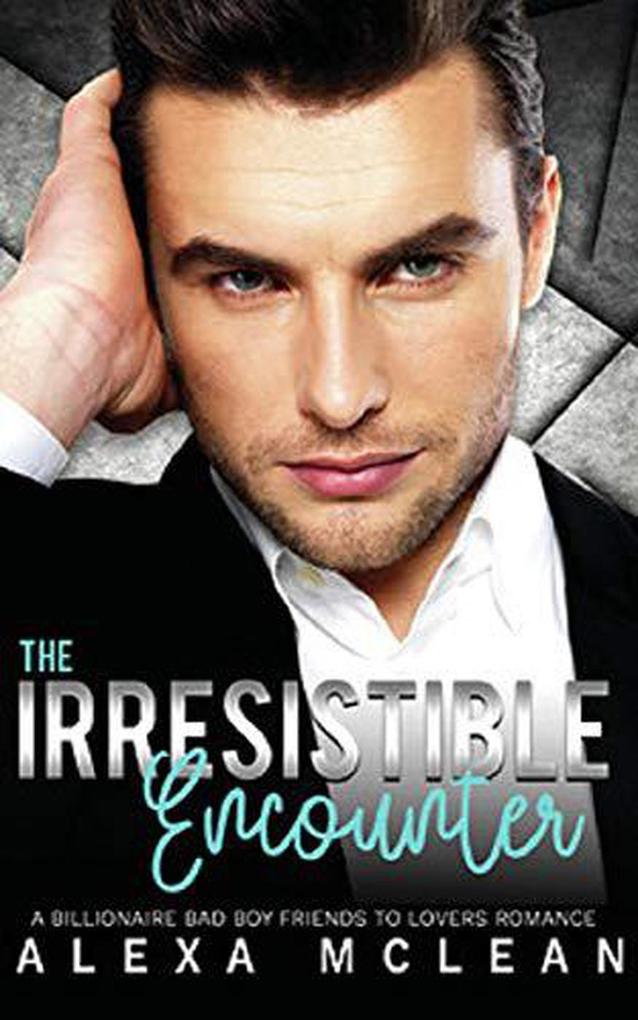 The Irresistible Encounter: A Billionaire Bad Boy Friends To Lovers Romance