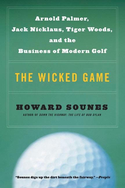 The Wicked Game: Arnold Palmer Jack Nicklaus Tiger Woods and the Business of Modern Golf - Howard Sounes