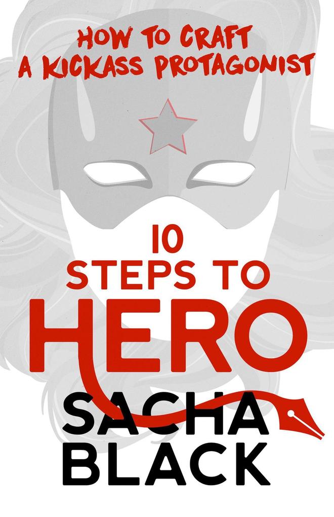 10 Steps To Hero - How To Craft A Kickass Protagonist (Better Writer Series #3)
