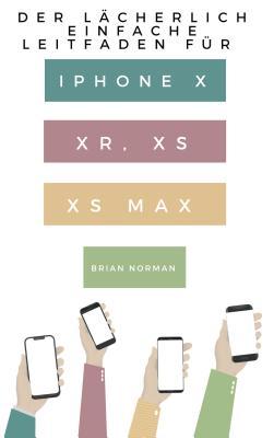 Der Lächerlich Einfache Leitfaden für iPhone X XR XS und XS Max
