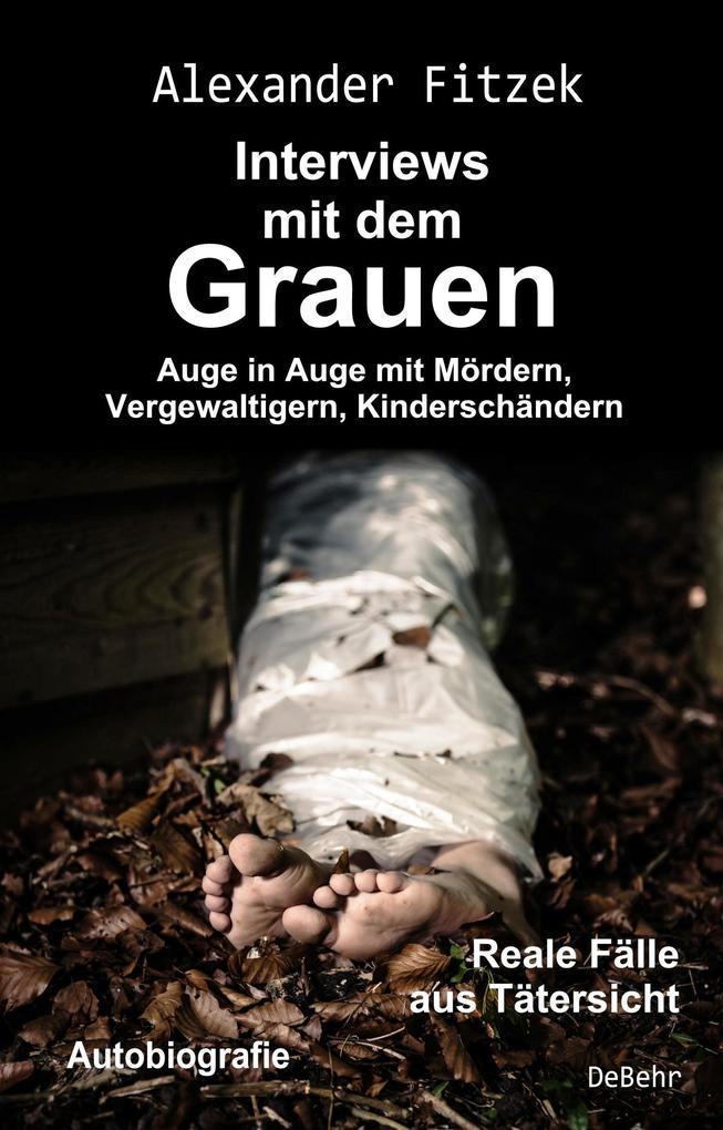 Auge in Auge mit Mördern Vergewaltigern Kinderschändern - Interviews mit dem Grauen - Reale Fälle aus Tätersicht - Autobiografie