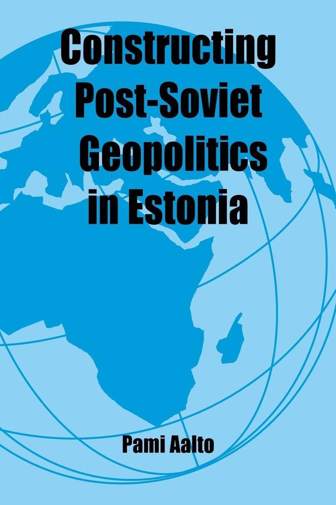Constructing Post-Soviet Geopolitics in Estonia