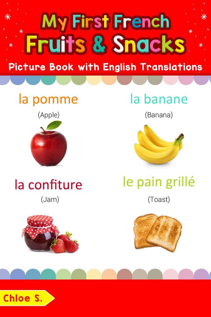 My First French Fruits & Snacks Picture Book with English Translations (Teach & Learn Basic French words for Children #3)