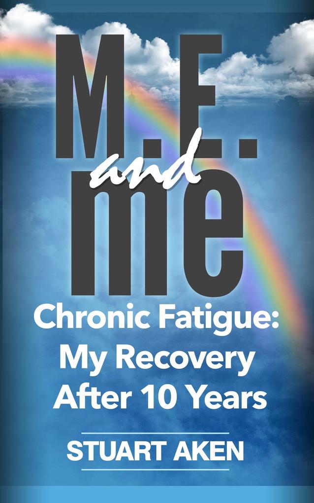 M.E. and me. Chronic Fatigue: My Recovery After 10 Years