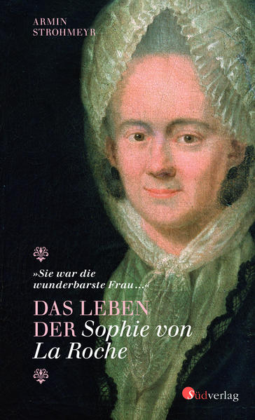 Sie war die wunderbarste Frau ... - Das Leben der Sophie von La Roche