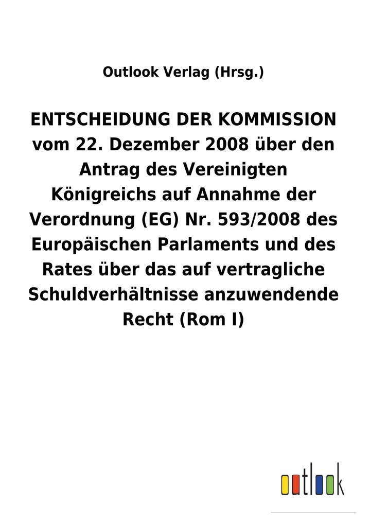 Image of ENTSCHEIDUNG DER KOMMISSION vom 22. Dezember 2008 über den Antrag des Vereinigten Königreichs auf Annahme der Verordnung (EG) Nr. 593/2008 des Europäischen Parlaments und des Rates über das auf vertragliche Schuldverhältnisse anzuwendende Recht (RomI)