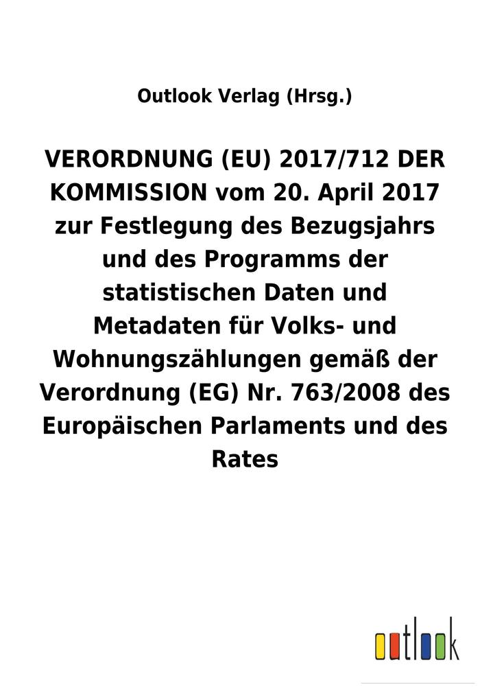 Image of VERORDNUNG (EU) 2017/712 DER KOMMISSION vom 20. April 2017 zur Festlegung des Bezugsjahrs und des Programms der statistischen Daten und Metadaten für Volks- und Wohnungszählungen gemäß der Verordnung (EG) Nr.763/2008 des Europäischen Parlaments und des Ra