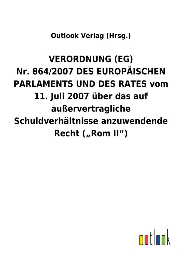 VERORDNUNG(EG) Nr.864/2007DES EUROPÄISCHEN PARLAMENTS UND DES RATES vom 11.Juli 2007 über das auf außervertragliche Schuldverhältnisse anzuwendende Recht (RomII)