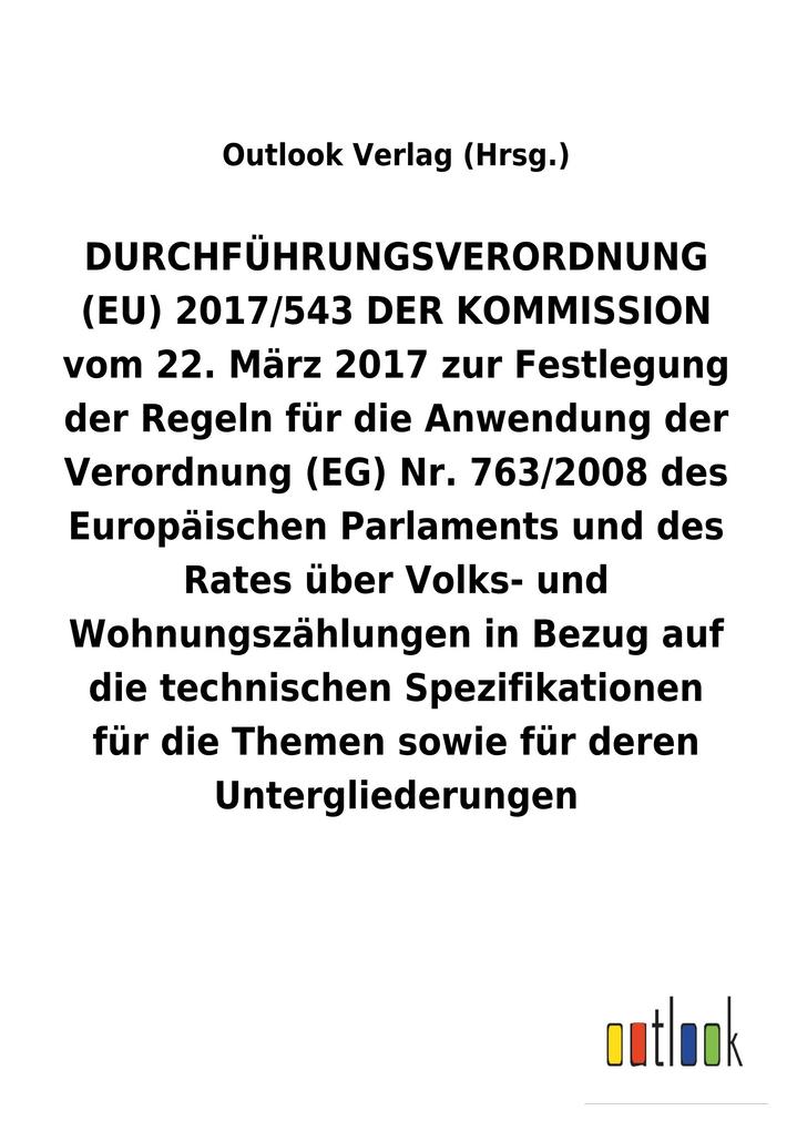 Image of DURCHFÜHRUNGSVERORDNUNG (EU) 2017/543 DER KOMMISSION vom 22. März 2017 zur Festlegung der Regeln für die Anwendung der Verordnung (EG) Nr.763/2008 über Volks- und Wohnungszählungen in Bezug auf die technischen Spezifikationen für die Themen sowie für dere