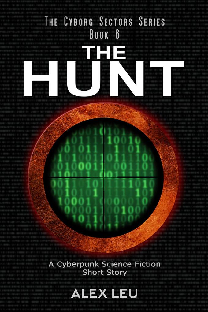 The Hunt: A Cyberpunk Science Fiction Short Story (The Cyborg Sectors Series #6)