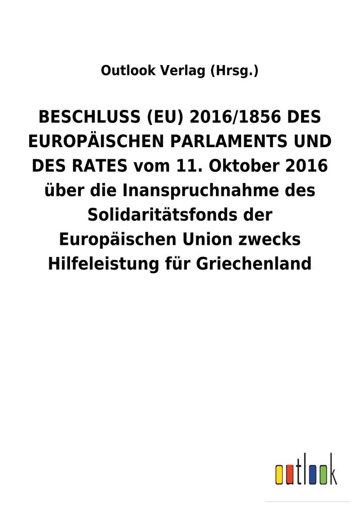 Image of BESCHLUSS (EU) 2016/1856 DES EUROPÄISCHEN PARLAMENTS UND DES RATES vom 11. Oktober 2016 über die Inanspruchnahme des Solidaritätsfonds der Europäischen Union zwecks Hilfeleistung für Griechenland