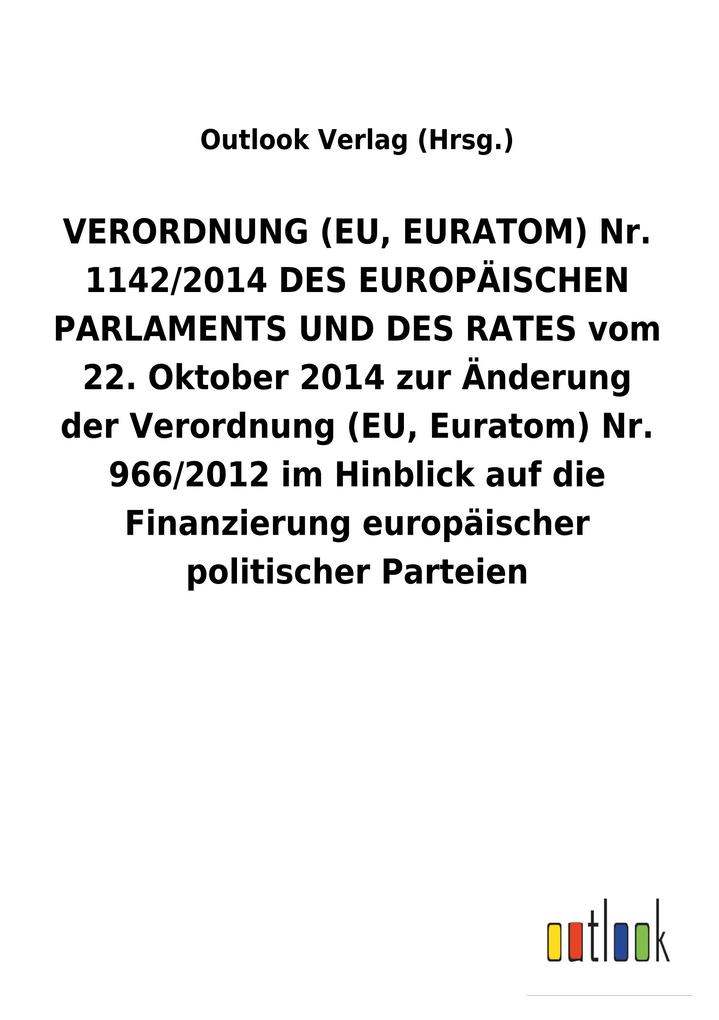 Image of VERORDNUNG (EU EURATOM) Nr. 1142/2014 DES EUROPÄISCHEN PARLAMENTS UND DES RATES vom 22. Oktober 2014 zur Änderung der Verordnung (EU Euratom) Nr. 966/2012 im Hinblick auf die Finanzierung europäischer politischer Parteien