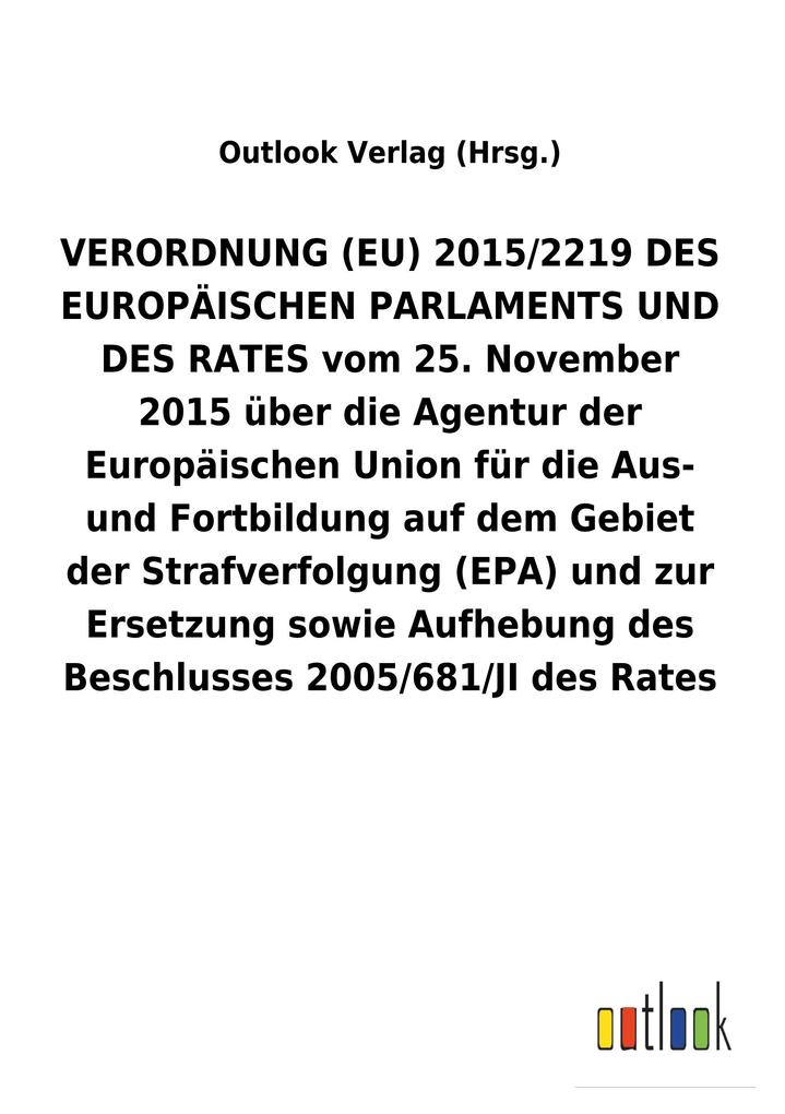 Image of VERORDNUNG (EU) 2015/2219 DES EUROPÄISCHEN PARLAMENTS UND DES RATES vom 25. November 2015 über die Agentur der Europäischen Union für die Aus- und Fortbildung auf dem Gebiet der Strafverfolgung (EPA) und zur Ersetzung sowie Aufhebung des Beschlusses 2005/