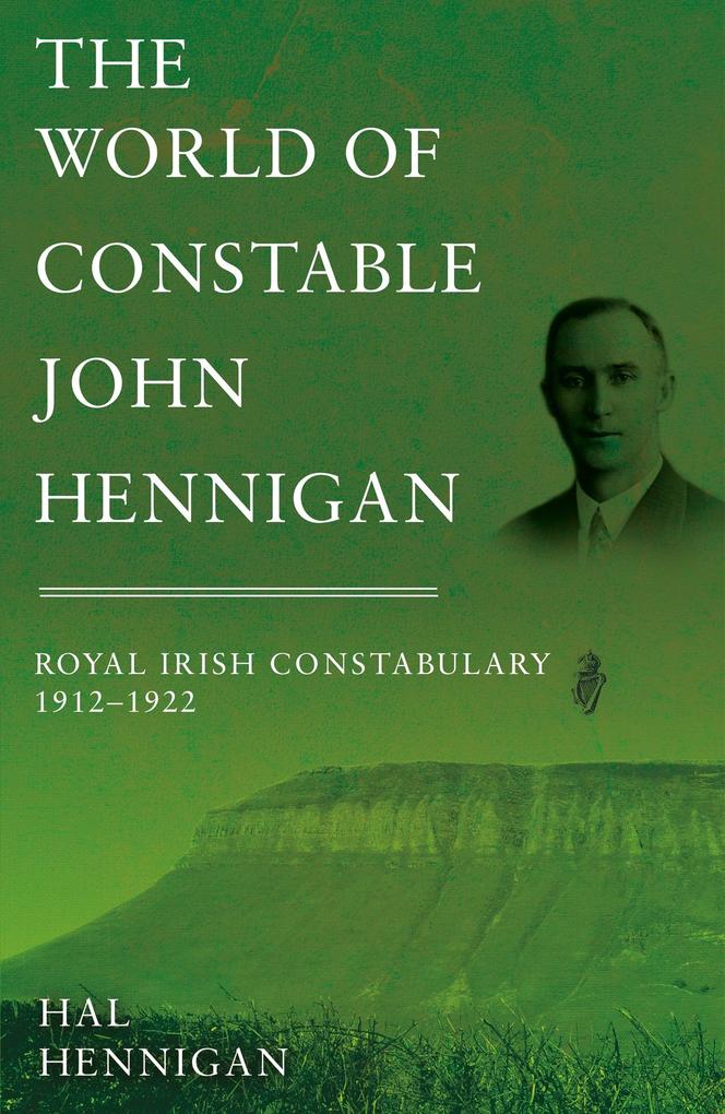 World of Constable John Hennigan Royal Irish Constabulary 1912 - 1922