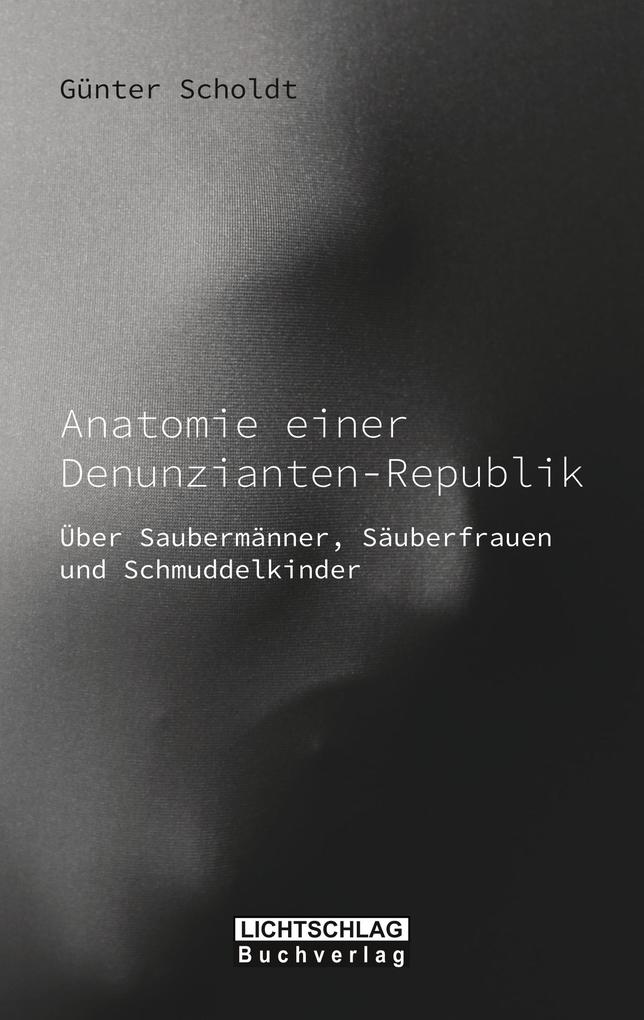 Anatomie einer Denunzianten-Republik - Günter Scholdt