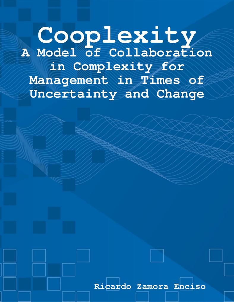 Cooplexity: A Model of Collaboration in Complexity for Management in Times of Uncertainty and Change