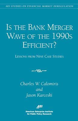 Is the Bank Merger Wave of the 1990s Efficient?: Lessons from Nine Case Studies Studies on Financial Market Deregulation (Aei Studies on Financial Ma