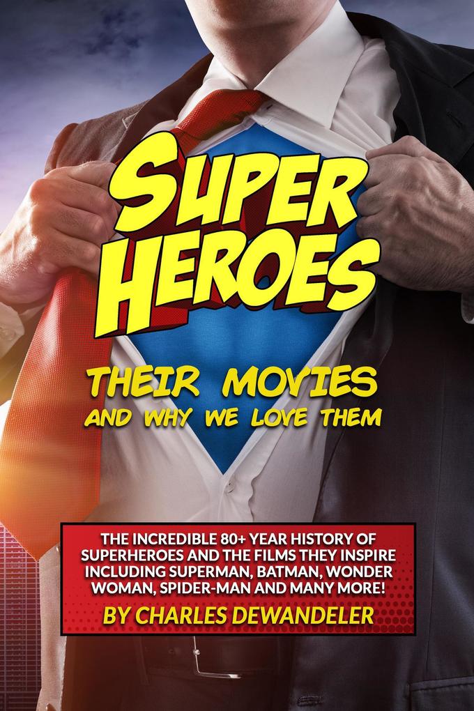 Superheroes Their Movies and Why We Love Them