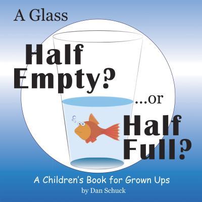 A Glass Half Empty? ...or Half Full?: A Children‘s Book for Grown Ups