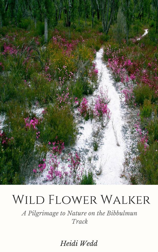 Wild Flower Walker: A Pilgrimage to Nature on the Bibbulmun Track