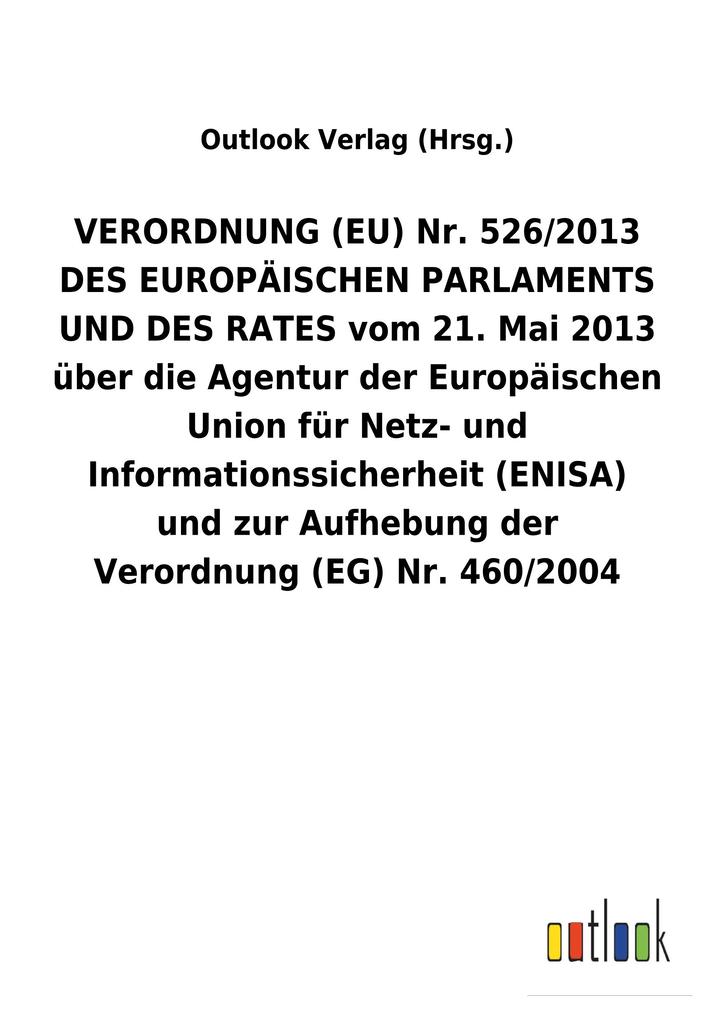 Image of VERORDNUNG (EU) Nr. 526/2013 DES EUROPÄISCHEN PARLAMENTS UND DES RATES vom 21. Mai 2013 über die Agentur der Europäischen Union für Netz- und Informationssicherheit (ENISA) und zur Aufhebung der Verordnung (EG) Nr. 460/2004